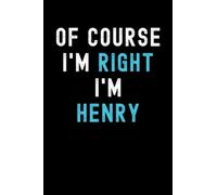 Of Course I'm Right I'm Henry: Custom Journal Notebook, Best Personalized Gift Idea For Henry , Funny First Name Saying Make A Great Gift For ... Inches With 120 Pages , Glossy Finish Cover