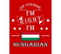 Of Course I'm Right I'm Hungarian: Funny hungarian Notebook Journal Diary Hungary Heritage Gift, 110 Lined pages , High-Quality Cover (8.5 x 11) Inches