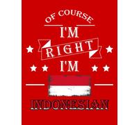 Of Course I'm Right I'm Indonesian: Funny indonesian Notebook Journal Diary Indonesia Heritage Gift, 110 Lined pages , High-Quality Cover (8.5 x 11) Inches