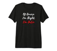 of Course I'm Right I'm Julia Premium T-Shirt