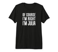 of Course I'm Right I'm Julia Premium T-Shirt