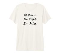 of Course I'm Right I'm Julie Premium T-Shirt