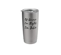 of Course I'm Right I'm Julie Stainless Steel Insulated Tumbler