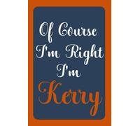 Of Course I'm Right I'm Kerry: Notebook Gift, Kerry name diary gifts, personalized notebook Kerry, Gift Idea for Kerry, 120 Pages