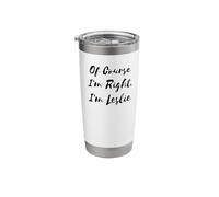 of Course I'm Right I'm Leslie Stainless Steel Insulated Tumbler