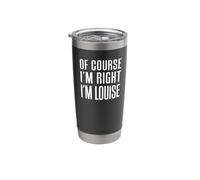 of Course I'm Right I'm Louise Stainless Steel Insulated Tumbler