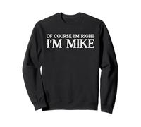 Of Course I'm Right I'm Mike - Bold & Funny Name Joke - Men Sweatshirt