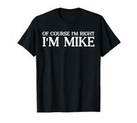 Of Course I'm Right I'm Mike - Bold & Funny Name Joke - Men T-Shirt