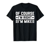 Of Course I'm Right I'm Mike - Bold & Funny Name Joke - Men T-Shirt