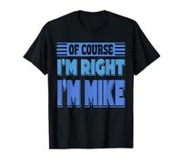 Of Course I'm Right I'm Mike Funny Name Confidence Quote T-Shirt