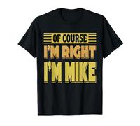 Of Course I'm Right I'm Mike Funny Name Confidence Quote T-Shirt