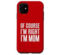 Of Course I'm Right I'm Mom Funny Mother Parenting Case for iPhone 11