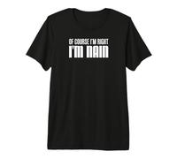 of Course I'm Right I'm Nain Welsh Grandma Premium T-Shirt