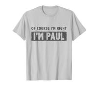 Of Course I'm Right I'm Paul - Funny Paul Name Gift T-Shirt