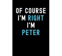 Of Course I'm Right I'm Peter: Custom Journal Notebook, Best Personalized Gift Idea For Peter , Funny First Name Saying Make A Great Gift For ... Inches With 120 Pages , Glossy Finish Cover