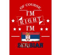 Of Course I'm Right I'm Serbian: Funny serbian Notebook Journal Diary Serbia Heritage Gift, 110 Lined pages , High-Quality Cover (8.5 x 11) Inches
