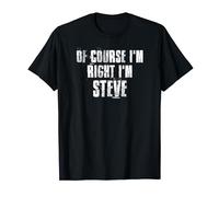 Of Course i'm Right i'm Steve Funny Steve Saying T-Shirt
