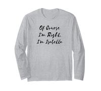 of Course I'm Right Isabella Girl Name Long Sleeve T-Shirt