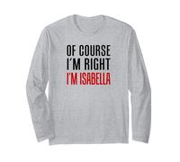 of Course I'm Right Isabella Girl Name Long Sleeve T-Shirt