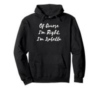 Of Course I'm Right Isabella Girl Name Pullover Hoodie