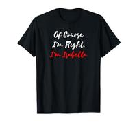 of Course I'm Right Isabella Girl Name T-Shirt