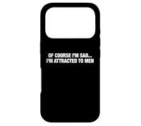 Of Course I'm Sad I'm Attracted To Men Funny Flirty Humor Case for iPhone 17 Pro