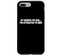 Of Course I'm Sad I'm Attracted To Men Funny Flirty Humor Case for iPhone 7 Plus/8 Plus