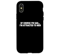 Of Course I'm Sad I'm Attracted To Men Funny Flirty Humor Case for iPhone X/XS