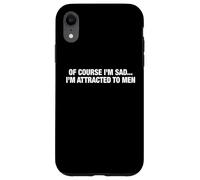 Of Course I'm Sad I'm Attracted To Men Funny Flirty Humor Case for iPhone XR
