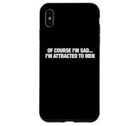 Of Course I'm Sad I'm Attracted To Men Funny Flirty Humor Case for iPhone XS Max