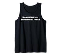 of Course I'm Sad I'm Attracted to Men Funny Flirty Humor Tank Top