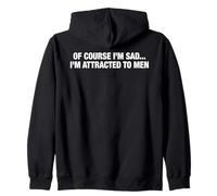Of Course I'm Sad I'm Attracted To Men Funny Flirty Humor Zip Hoodie