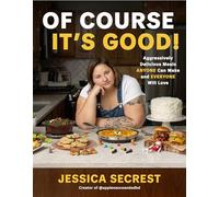 Of Course It's Good!: Aggressively Delicious Meals Anyone Can Make and Everyone Will Love