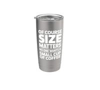 of Course Size Matters No One Wants a Small Cup of Coffee Stainless Steel Insulated Tumbler