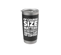 of Course Size Matters No One Wants a Small Cup of Coffee Stainless Steel Insulated Tumbler