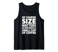 of Course Size Matters No One Wants a Small Cup of Coffee Tank Top