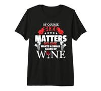 of Course Size Matters No One Wants Small Glass Wine - Funny Premium T-Shirt