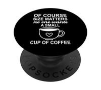 Of Course Sizes Matters No One Wants a Small Cup of Coffee PopSockets Adhesive PopGrip