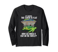 Of Course The Earth is Flat How Would It Stay On The Turtle Long Sleeve T-Shirt