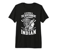 of Course The Government is Trustworthy Just Ask an Indian Premium T-Shirt