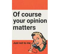 Of Course Your Opinion Matters: Blank Lined Journal Notebook Funny Gag Gift