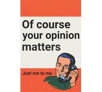Of Course Your Opinion Matters: Blank Lined Journal Notebook Funny Gag Gift