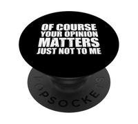 Of Course Your Opinion Matters Just Not to Me PopSockets Adhesive PopGrip