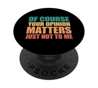 Of Course Your Opinion Matters Just Not to Me PopSockets Adhesive PopGrip