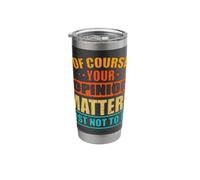 of Course Your Opinion Matters Just Not to Me Stainless Steel Insulated Tumbler