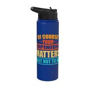 of Course Your Opinion Matters Just Not to Me Stainless Steel Insulated Water Bottle