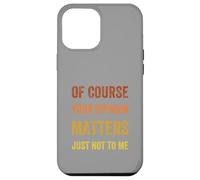 Of Course Your Opinion Matters. Just Not to Me, Vintage Case for iPhone 12 Pro Max