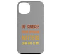 Of Course Your Opinion Matters. Just Not to Me, Vintage Case for iPhone 13