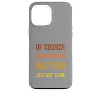 Of Course Your Opinion Matters. Just Not to Me, Vintage Case for iPhone 13 Pro Max