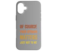 Of Course Your Opinion Matters. Just Not to Me, Vintage Case for iPhone 16 Plus